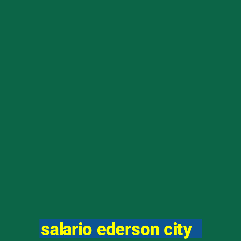 salario ederson city